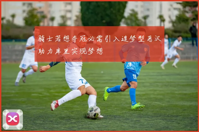 骑士若想夺冠必需引入追梦型恶汉助力库里实现梦想